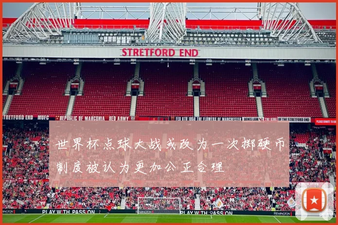 世界杯点球大战或改为一次掷硬币制度被认为更加公正合理
