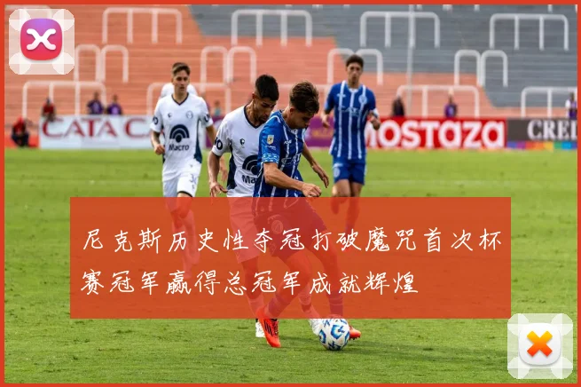 尼克斯历史性夺冠打破魔咒首次杯赛冠军赢得总冠军成就辉煌