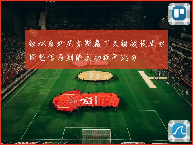 铁林看好尼克斯赢下关键战役皮尔斯坚信马刺能成功扳平比分
